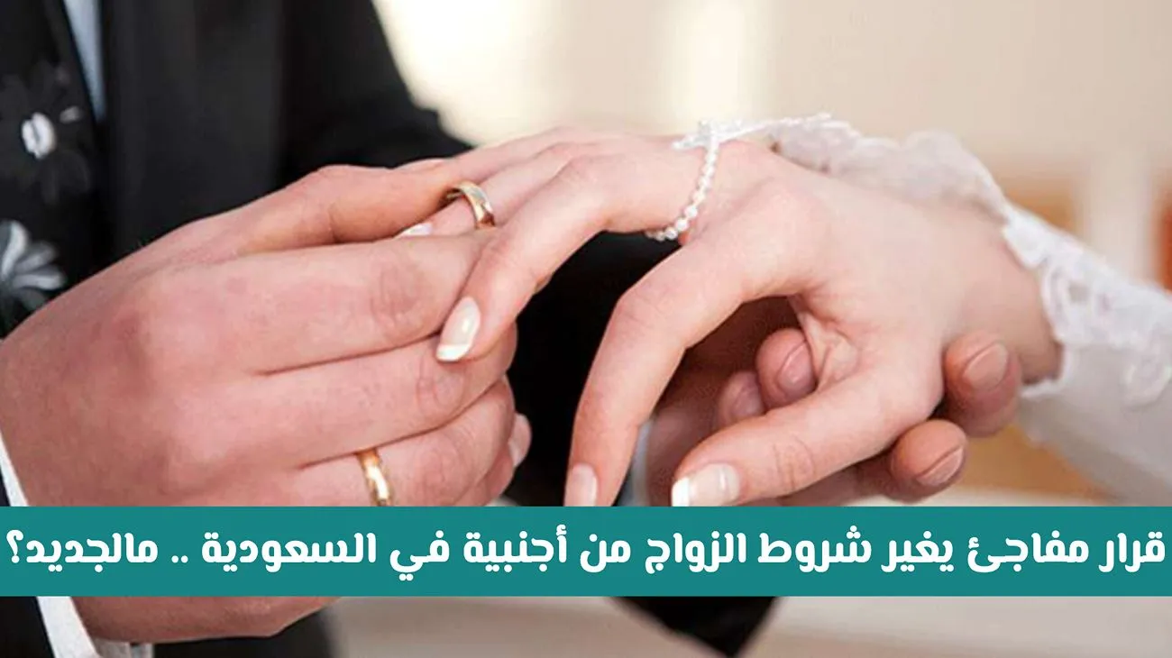عاجل ورسميا فرض قرار مُفاجئ يغير شروط الزواج من أجنبية - عاجل ورسميا: فرض قرار مُفاجئ يغير شروط الزواج من أجنبية في السعودية .. ما الجديد؟